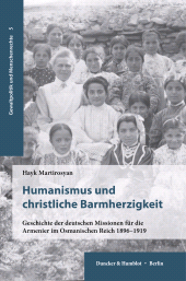 E-book, Humanismus und christliche Barmherzigkeit : Geschichte der deutschen Missionen für die Armenier im Osmanischen Reich 1896-191, Duncker & Humblot