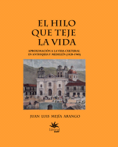 eBook, El hilo que teje la vida : Aproximación a la vida cultural en Antioquia y Medellín (1820-1940), Universidad EAFIT