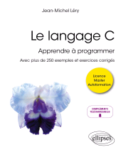 E-book, Le langage C : Apprendre à programmer : Avec plus de 250 exemples et exercices corrigés, Léry, Jean-Michel, Édition Marketing Ellipses