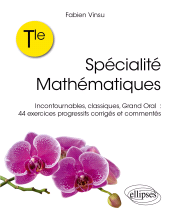 E-book, Terminale : Spécialité Mathématiques : Incontournables, classiques, grand oral : 44 exercices progressifs corrigés et commentés, Édition Marketing Ellipses