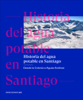 E-book, Historia del agua potable en Santiago : Desde la colonia a Aguas Andinas, Ediciones UC