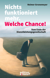 E-book, Nichts funktioniert mehr. Welche Chance! : Vom Ende der Dienstleistungsgesellschaft, Edition Einwurf
