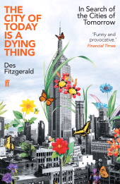m, The City of Today is a Dying Thing : In Search of the Cities of Tomorrow, Faber & Faber