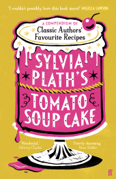 E-book, Sylvia Plath's Tomato Soup Cake : A Compendium of Classic Authors' Favourite Recipes - 'I couldn't possibly love this book more!' (Nigella Lawson), Faber & Faber