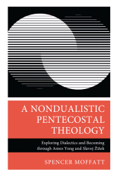 E-book, A Nondualistic Pentecostal Theology : Exploring Dialectics and Becoming through Amos Yong and Slavoj Žižek, Fortress Academic
