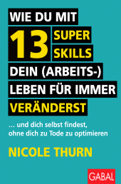 E-book, Wie du mit 13 Super Skills dein (Arbeits-)Leben für immer veränderst : ... und dich selbst findest, ohne dich zu Tode zu optimieren, GABAL Verlag
