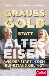 E-book, Graues Gold statt altes Eisen : Wie der Start in den Ruhestand gelingt, GABAL Verlag
