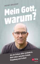 E-book, Mein Gott, warum? : Als ein Schuss alles veränderte. Mein Leben zwischen Schuld, Vergebung und Freiheit, Hänssler