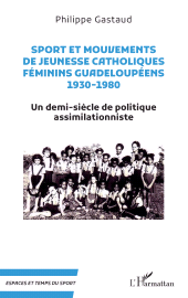eBook, Sport et mouvements de jeunesse catholiques féminins guadeloupéens 1930-1980 : Un demi-siècle de politique assimilationniste, L'Harmattan