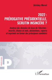 E-book, 2022: prérogative présidentielle, scrutin insincère? : Analyse des données de base de l'élection : Inscrits, blancs et nuls, abstentions, reports et exprimés en faveur des principaux candidats, L'Harmattan