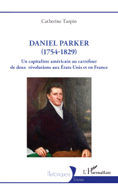 E-book, Daniel Parker (1754-1829) : Un capitaliste américain au carrefour de deux révolutions aux États-Unis et en France, L'Harmattan