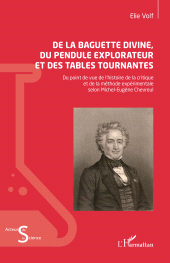 E-book, De la baguette divine, du pendule explorateur et des tables tournantes : Du point de vue de l'histoire de la critique et de la méthode expérimentale selon Michel-Eugène Chevreul, L'Harmattan