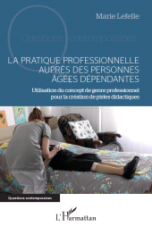 E-book, La pratique professionnelle auprès des personnes âgées dépendantes : Utilisation du concept de genre professionnel pour la création de pistes didactiques, L'Harmattan