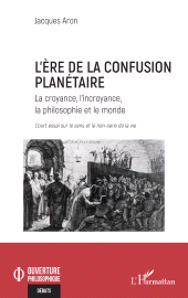 E-book, L'ère de la confusion planétaire : La croyance, l'incroyance, la philosophie et le monde court essai sur le sens et le non sens de la vie, L'Harmattan