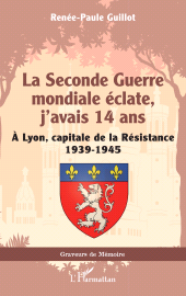 E-book, La Seconde Guerre mondiale éclate, j'avais 14 ans : À Lyon, capitale de la Résistance 1939-1945, L'Harmattan
