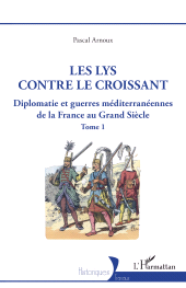 E-book, Les lys contre le croissant : Diplomatie et guerres méditerranéennes de la France au Grand Siècle, L'Harmattan