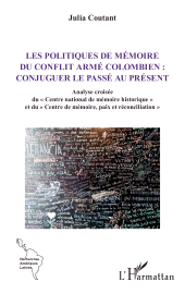 eBook, Les politiques de mémoire du conflit armé colombien : Conjuguer le passé au présent : Analyse croisée du "Centre national de mémoire historique" et du "Centre de mémoire, paix et réconciliation", L'Harmattan