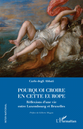 E-book, Pourquoi croire en cette Europe : Réflexions d'une vie entre Luxembourg et Bruxelles, L'Harmattan