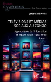 E-book, Télévisions et médias sociaux au Congo : Appropriation de l'information et espace public (1990-2018), L'Harmattan