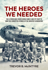 E-book, The Heroes We Needed : The B-29ers Who Ended World War II and My Fight to Save the Forgotten Stories of the Greatest Generation, Helion e Company