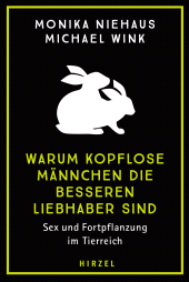 E-book, Warum kopflose Männchen die besseren Liebhaber sind : Sex und Fortpflanzung im Tierreich. Mal klassisch, mal kurios - aber immer im Sinne der Evolution: Partnersuche und Paarung bei Tieren, S. Hirzel Verlag GmbH