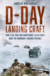 E-book, D-Day Landing Craft : How 4,126 'Ugly and Unorthodox' Allied Craft made the Normandy Landings Possible, The History Press