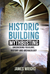 m, Historic Building Mythbusting : Uncovering Folklore, History and Archaeology, The History Press