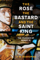 m, The Rose, the Bastard and the Saint King : The Murder of Henry VI, The History Press