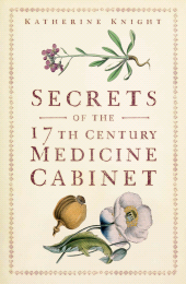 m, Secrets of the 17th Century Medicine Cabinet, The History Press