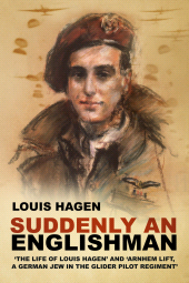 eBook, Suddenly an Englishman : 'The Life of Louis Hagen' and 'Arnhem Lift, A German Jew in the Glider Pilot Regiment', The History Press