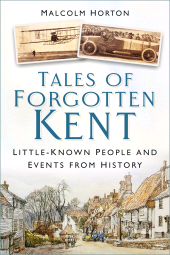 E-book, Tales of Forgotten Kent : Little-Known People and Events from History, The History Press