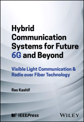 E-book, Hybrid Communication Systems for Future 6G and Beyond : Visible Light Communication & Radio over Fiber Technology, IEEE Press