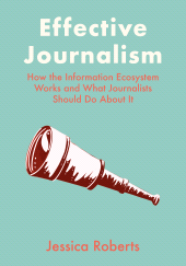 E-book, Effective Journalism : How the Information Ecosystem Works and What Journalists Should Do About It, Intellect