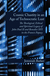 E-book, Cosmic Chastity in an Age of Technocratic Lust : The Theological, Ethical and Spiritual Legacy of John Paul II and Benedict XVI in the Francis Papacy, ISD
