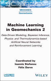 E-book, Machine Learning in Geomechanics 2 : Data-Driven Modeling, Bayesian Inference, Physics- and Thermodynamics-based Artificial Neural Networks and Reinforcement Learning, ISTE