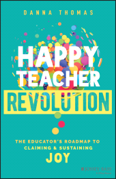 E-book, Happy Teacher Revolution : The Educator's Roadmap to Claiming and Sustaining Joy, Jossey-Bass