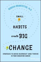 E-book, Small Habits Create Big Change : Strategies to Avoid Burnout and Thrive in Your Education Career, Jossey-Bass
