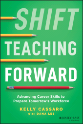 E-book, Shift Teaching Forward : Advancing Career Skills to Prepare Tomorrow's Workforce, Jossey-Bass