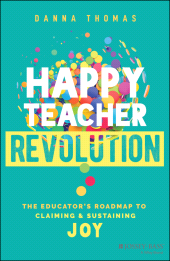 E-book, Happy Teacher Revolution : The Educator's Roadmap to Claiming and Sustaining Joy, Jossey-Bass