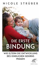 m, Die erste Bindung : Wie Eltern die Entwicklung des kindlichen Gehirns prägen, Klett-Cotta