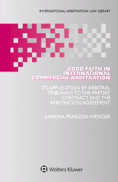 E-book, Good Faith in International Commercial Arbitration : It's Application by Arbitral Tribunals to the Parties' Contract and the Arbitration Agreement, Kluwer Law International