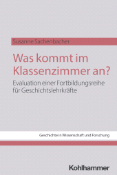 E-book, Was kommt im Klassenzimmer an? : Evaluation einer Fortbildungsreihe für Geschichtslehrkräfte, Kohlhammer Verlag