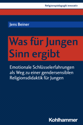 eBook, Was für Jungen Sinn ergibt : Emotionale Schlüsselerfahrungen als Weg zu einer gendersensiblen Religionsdidaktik für Jungen, Kohlhammer Verlag
