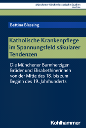 eBook, Katholische Krankenpflege im Spannungsfeld säkularer Tendenzen : Die Münchener Barmherzigen Brüder und Elisabethinerinnen von der Mitte des 18. bis zum Beginn des 19. Jahrhunderts, Kohlhammer Verlag
