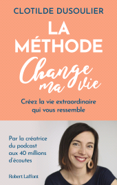 E-book, La Méthode CHANGE MA VIE : Créez la vie extraordinaire qui vous ressemble, Dusoulier, Clotilde, Éditions Robert Laffont