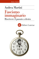 eBook, Fascismo immaginario : riscrivere il passato a destra, Martini, Andrea, 1989-, author, Editori Laterza
