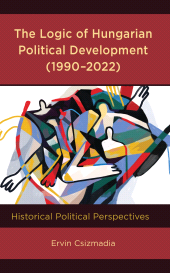 eBook, The Logic of Hungarian Political Development (1990-2022) : Historical Political Perspectives, Lexington Books