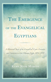 E-book, The Emergence of the Evangelical Egyptians : A Historical Study of the Evangelical-Coptic Encounter and Conversion in Late Ottoman Egypt, 1854-1878, Lexington Books