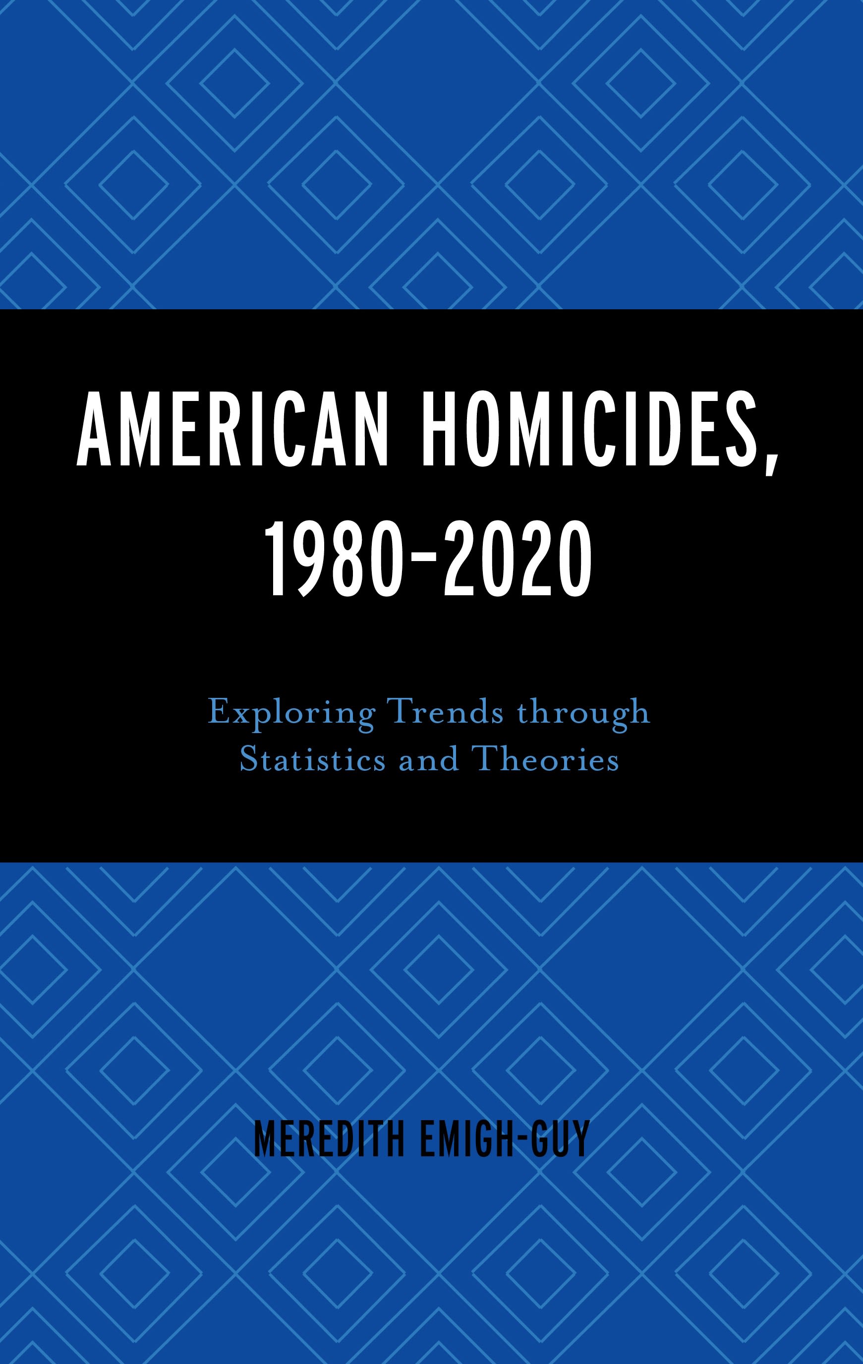 E-book, American Homicides, 1980-2020 : Exploring Trends through Statistics and Theories, Lexington Books