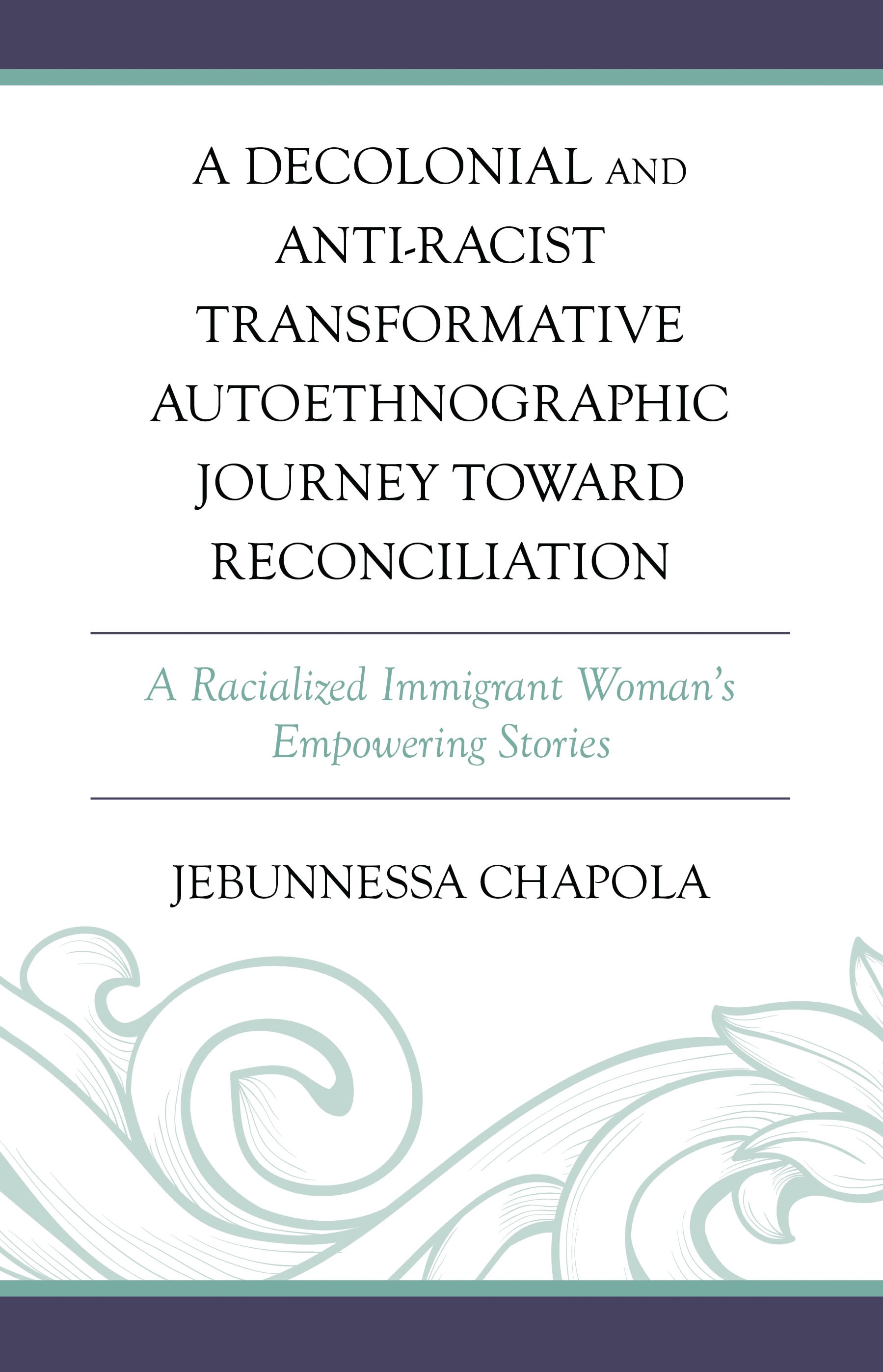 eBook, A Decolonial and Anti-Racist Transformative Autoethnographic Journey toward Reconciliation : A Racialized Immigrant Woman's Empowering Stories, Lexington Books